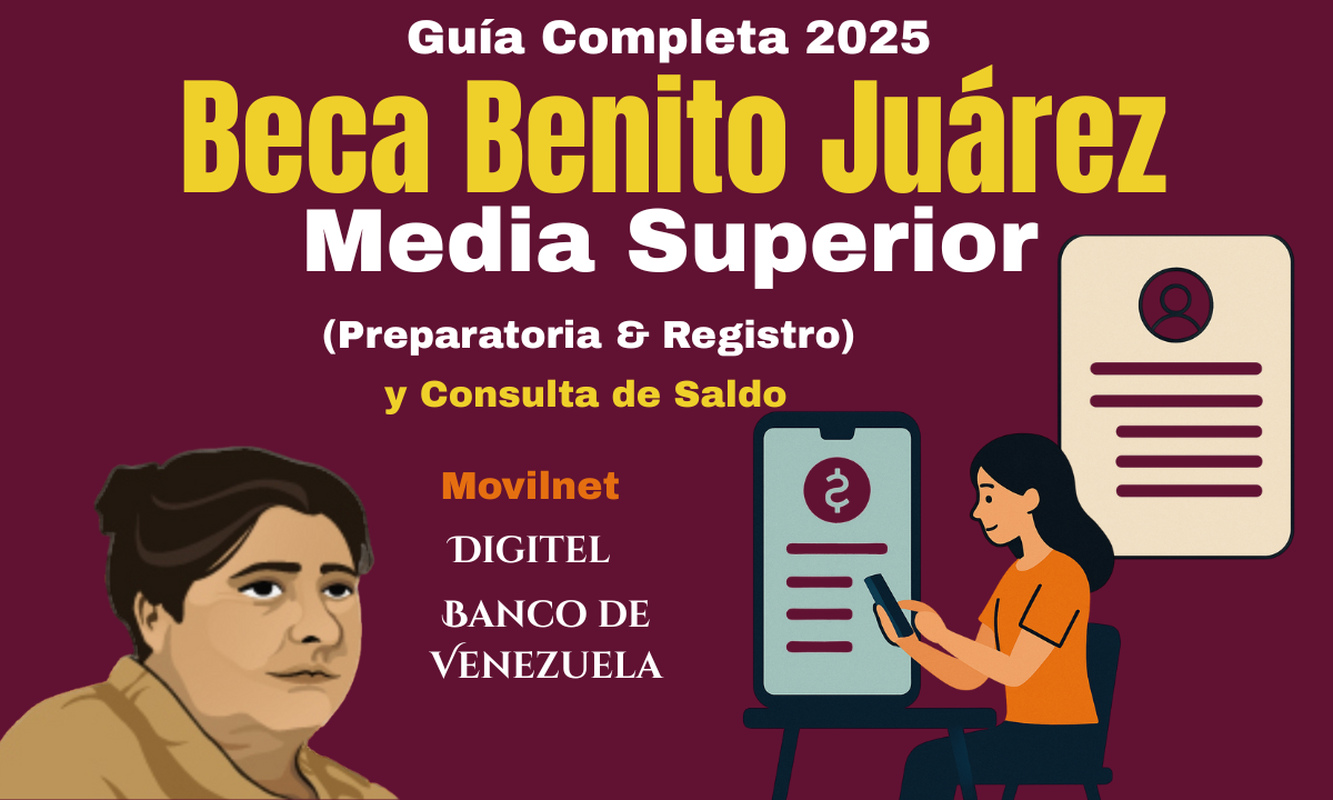 Guía Completa 2025: Beca Benito Juárez Media Superior (Preparatoria & Registro) y Consulta de Saldo Movilnet, Digitel y Banco de Venezuela